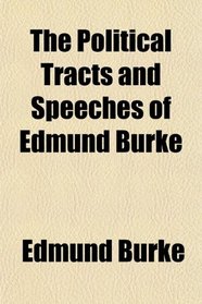 The Political Tracts and Speeches of Edmund Burke