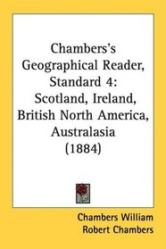 Chambers's Geographical Reader, Standard 4: Scotland, Ireland, British North America, Australasia (1884)