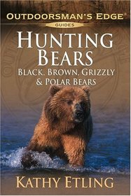 Hunting Bears : Black, Brown, Grizzly and Polar Bears (Outdoorsman's Edge)