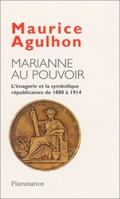Marianne au pouvoir: L'imagerie et la symbolique republicaines de 1880 a 1914 (French Edition)