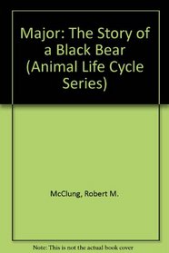 Major the Story of a Black Bear: The Story of a Black Bear (Mcclung, Robert M. Animal Life Cycle Series, No. 1.)
