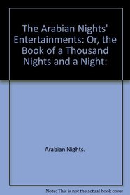 The Arabian Nights' Entertainments: Or, the Book of a Thousand Nights and a Night: