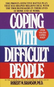 Coping With Difficult People: The Proven-Effective Battle Plan That Has Helped Millions Deal With the Troublemakers in Their Lives at Home and at Work