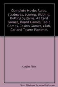 Complete Hoyle: Rules, Strategies, Scoring, Bidding, Betting Systems; All Card Games, Board Games, Table Games, Casino Games, Club, Car and Tavern Pastimes