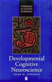 Developmental Cognitive Neuroscience: An Introduction (Fundamentals of Cognitive Neuroscience, V. 1)