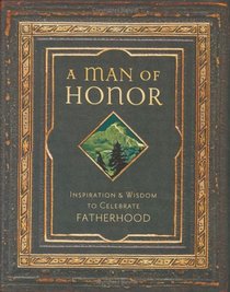 A Man of Honor: Inpiration and Wisdom to Celebrate Fatherhood