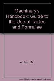 Machinery's Handbook Guide to the Use of Tables and Formulas: Hundreds of Examples and Test Questions on the Use of Tables, Formulas, and General Data