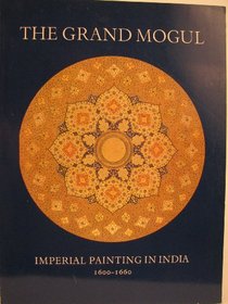 The grand Mogul: Imperial painting in India, 1600-1660