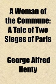 A Woman of the Commune; A Tale of Two Sieges of Paris