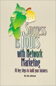 Success is Yours with Network Marketing : 10 Key Steps to Build Your Business