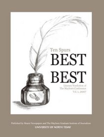 Ten Spurs: Best of the Best 2007 (Literary Nonfiction of the Mayborn Conference, Volume 1)