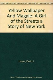 Yellow Wallpaper and Maggie: A Girl of the Streets (A Story of New York)