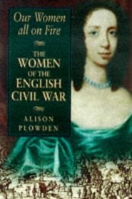 Women All on Fire: The Women of the English Civil War