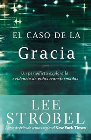 El caso de la gracia: Un periodista explora las evidencias de unas vidas transformadas (Spanish Edition)