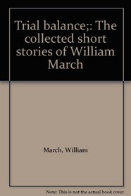 Trial balance;: The collected short stories of William March