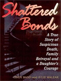 Shattered Bonds: A True Story of Suspicious Death, Family Betrayal and a Daughter's Courage