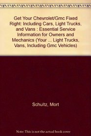 Get Your Chevrolet/Gmc Fixed Right: Including Cars, Light Trucks, and Vans : Essential Service Information for Owners and Mechanics (Your Chevrolet/Pontiac: ... Light Trucks, Vans, Including Gmc Vehicles)