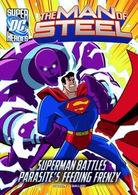 The Man of Steel: Superman Battles Parasite's Feeding Frenzy (Dc Super Heroes) (Dc Super Heroes (Dc Super Villains))