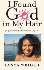 I Found God in My Hair: 98 spiritual principles I learned from...my hair!