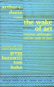 Wake of Art: Criticism, Philosophy, and the Ends of Taste (Critical Voices in Art, Theory, and Culture)