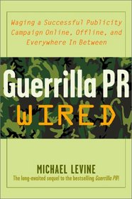 Guerrilla Pr Wired: Waging A Successful Publicity Campaign On-Line, Offline, And Everywhere In Between