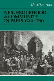 Neighbourhood and Community in Paris, 1740-1790 (Cambridge Studies in Early Modern History)