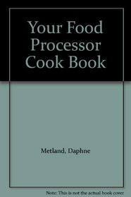 Your Food Processor Cook Book