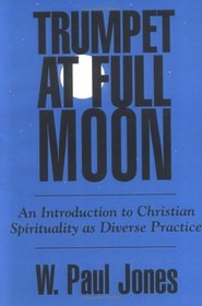 Trumpet at Full Moon: An Introduction to Christian Spirituality As Diverse Practice