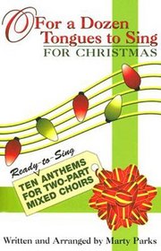 O For a Dozen Tongues to Sing - For Christmas: Ten Ready-to-Sing Anthems for Two-part Mixed Choirs
