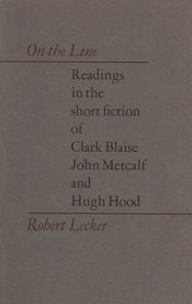On the Line: Readings in the Short Fiction of Clark Blaise, John Metcalf, and Hugh Hood