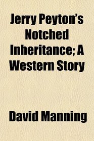 Jerry Peyton's Notched Inheritance; A Western Story