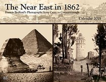 The Near East in 1862: Francis Bedford's Photographs from Cairo to Constantinople: Calendar 2015