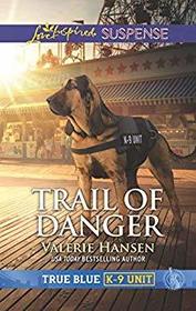 Trail of Danger (True Blue K-9 Unit, Bk 6) (Love Inspired Suspense, No 771)