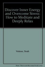 Discover Inner Energy and Overcome Stress: How to Meditate and Deeply Relax