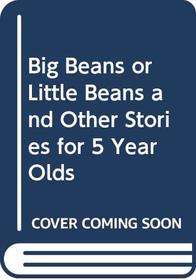 Big Beans or Little Beans and Other Stories for Five-year-olds