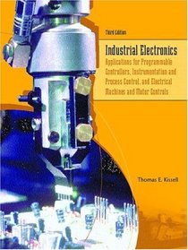 Industrial Electronics: Applications for Programmable Controllers, Instrumentation and Process Control, and Electrical Machines and Motor Controls (3rd Edition)