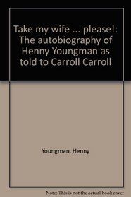 Take my wife ... please!: The autobiography of Henny Youngman as told to Carroll Carroll