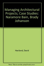 Managing Architectural Projects; Case Studies: Naramore Bain, Brady Johanson