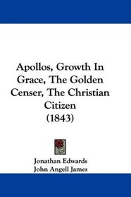 Apollos, Growth In Grace, The Golden Censer, The Christian Citizen (1843)