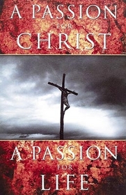 A Passion for Christ, A Passion for Life