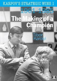 Karpov's Strategic Wins 1: The Making of a Champion: 1961-1985