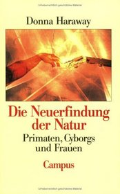 Die Neuerfindung der Natur. Primaten, Cyborgs und Frauen.