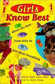 Girls Know Best: Advice for Girls from Girls on Just About Everything