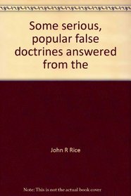 Some serious, popular false doctrines answered from the Scriptures
