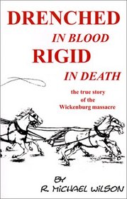 Drenched in Blood, Rigid in Death : The True Story of the Wickenburg Massacre