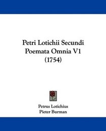 Petri Lotichii Secundi Poemata Omnia V1 (1754) (Latin Edition)