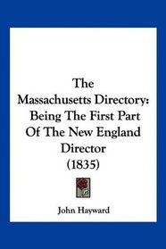 The Massachusetts Directory: Being The First Part Of The New England Director (1835)