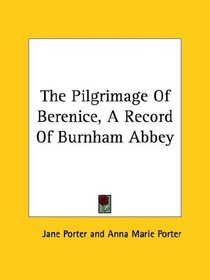 The Pilgrimage Of Berenice, A Record Of Burnham Abbey