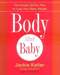 Body After Baby : The Simple 30-Day Plan to Lose Your Baby Weight