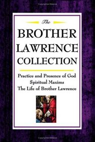 The Brother Lawrence Collection: Practice and Presence of God, Spiritual Maxims, The Life of Brother Lawrence
